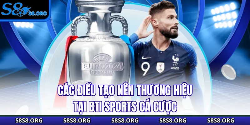 Các điều tạo nên thương hiệu tại BTI Sports cá cược