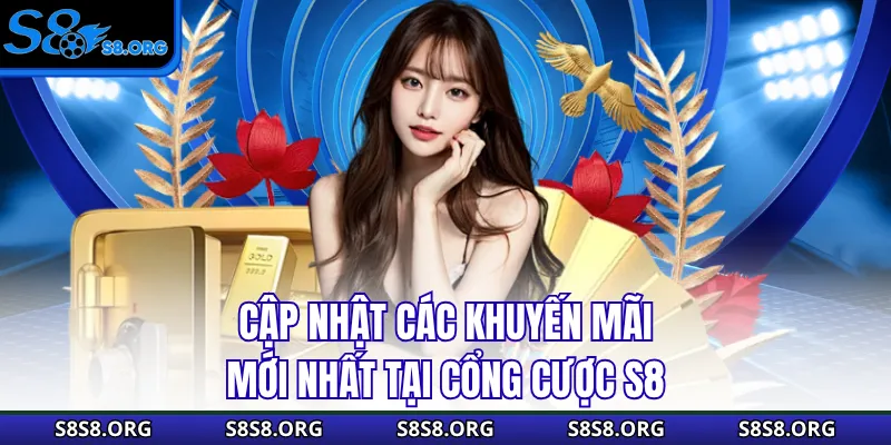 Cập nhật các khuyến mãi mới nhất tại cổng cược S8