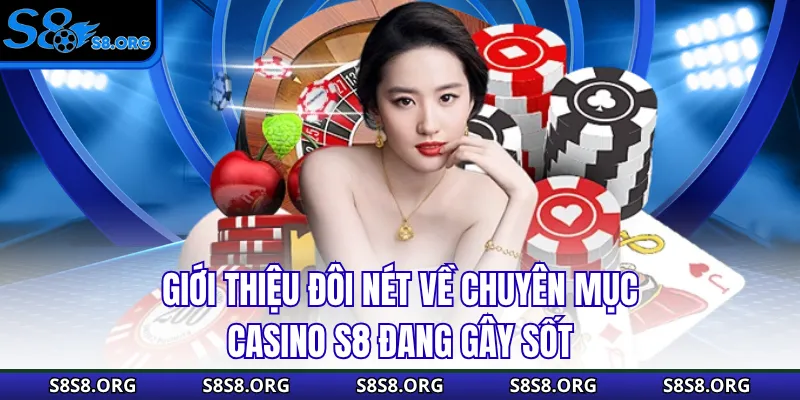 Giới thiệu đôi nét về chuyên mục casino S8 đang gây sốt