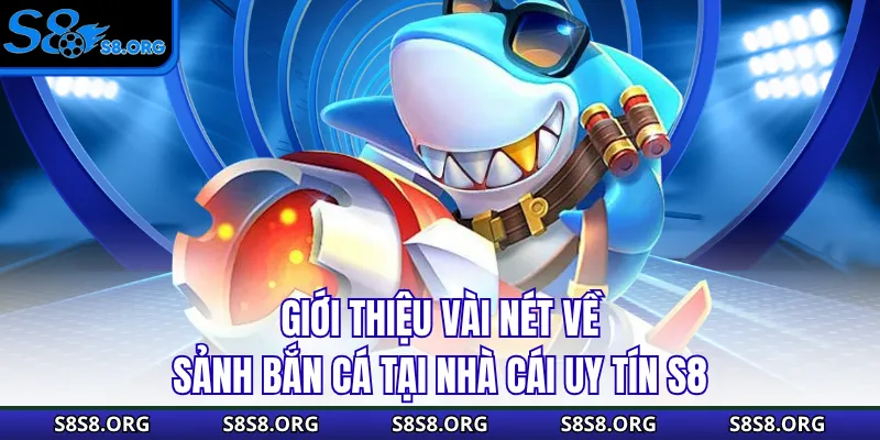 Giới thiệu vài nét về sảnh bắn cá tại nhà cái uy tín S8