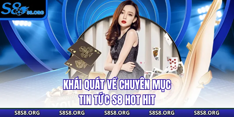 Khái quát về chuyên mục tin tức S8 hot hit