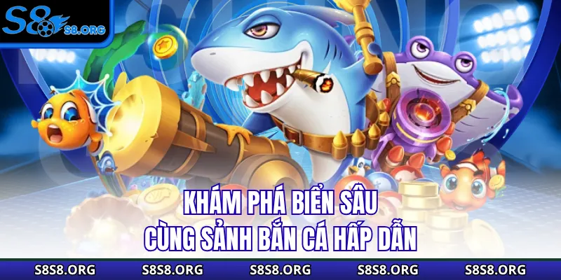 Khám phá biển sâu cùng sảnh bắn cá hấp dẫn