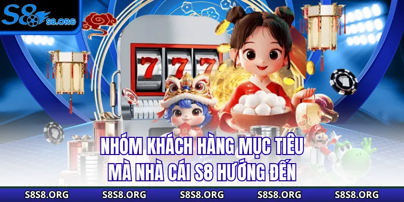 Nhóm khách hàng mục tiêu mà nhà cái S8 hướng đến