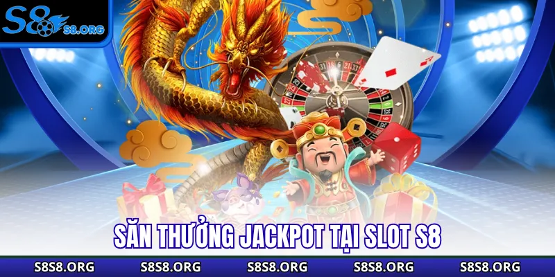 Săn thưởng jackpot tại slot S8