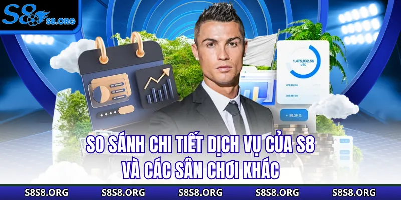 So sánh chi tiết dịch vụ của S8 và các sân chơi khác