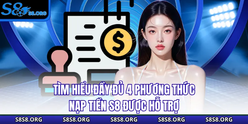 Tìm hiểu đầy đủ 4 phương thức nạp tiền S8 được hỗ trợ