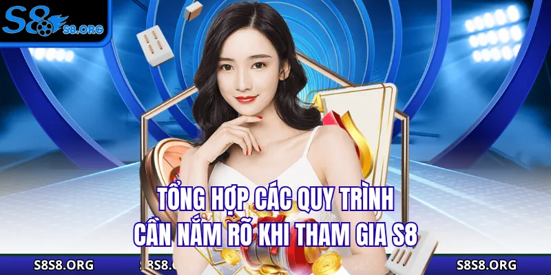 Tổng hợp các quy trình cần nắm rõ khi tham gia S8